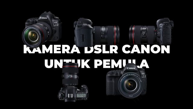 7 Rekomendasi Kamera DSLR Canon untuk Pemula, Wajib Punya!